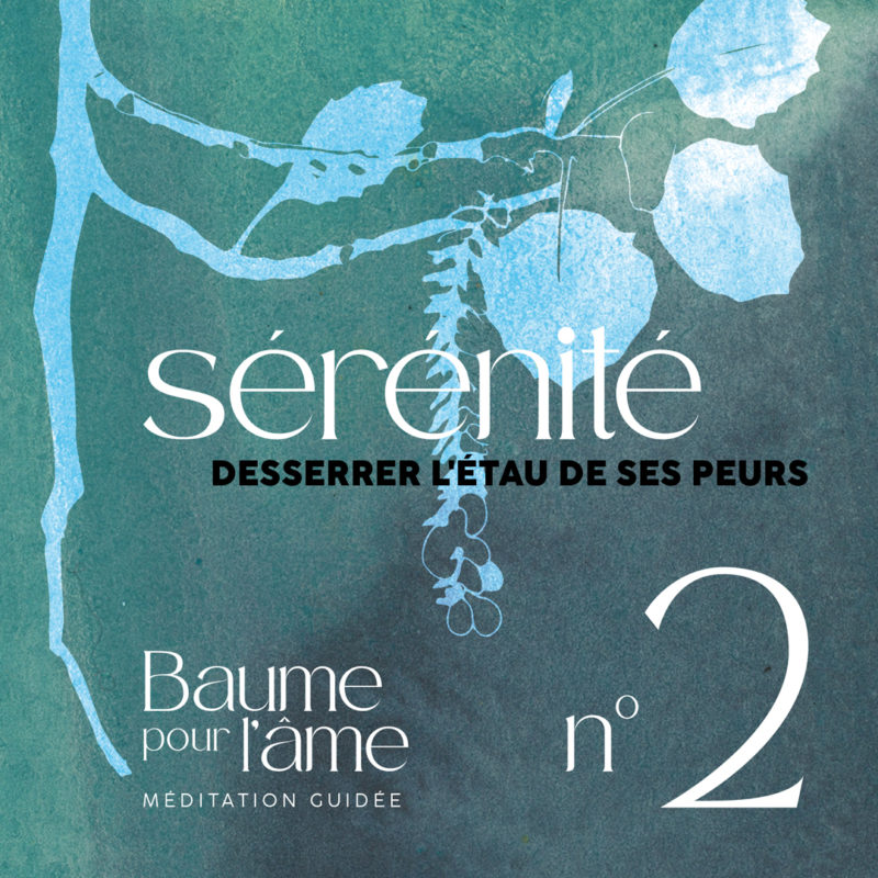 N°2 - Sérénité - Desserer l'étau de ses peurs - Baume pour l'âme